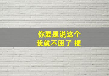 你要是说这个我就不困了 梗